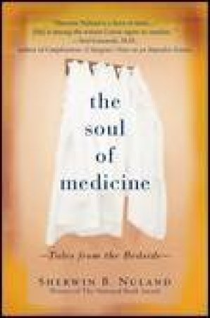The Soul Of Medicine: Tales From the Bedside by Sherwin Nuland