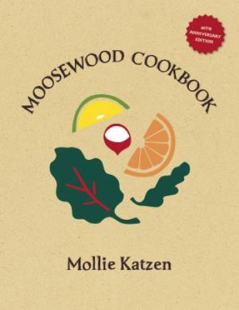 The Moosewood Cookbook - 40th Anniversary Ed. by Mollie Katzen