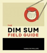 The Dim Sum Field Guide A Taxonomy Of Dumplings Buns Meats Sweets And Other Specialties Of The Chinese Teahouse