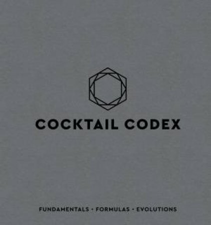 Cocktail Codex: Fundamentals, Formulas, Evolutions by David Kaplan