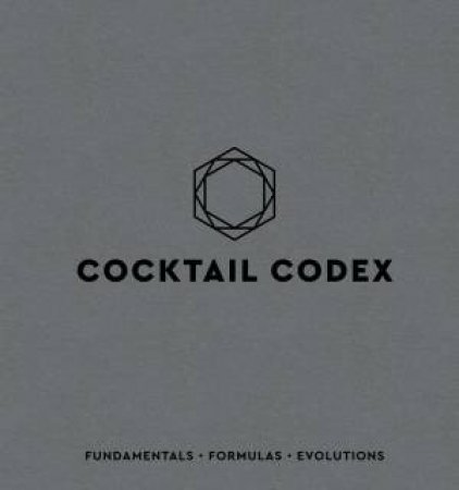Cocktail Codex: Fundamentals, Formulas, Evolutions by David Kaplan