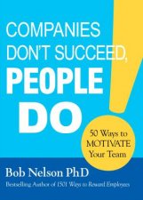 Companies Dont Succeed People Do 50 Ways To Motivate Your Team