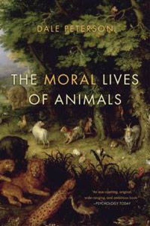 The Moral Lives of Animals by Dale Peterson