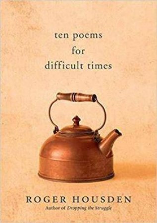 Ten Poems For Difficult Times by Roger Housden