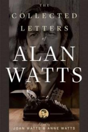The Collected Letters Of Alan Watts by Alan Watts & Anne Watts