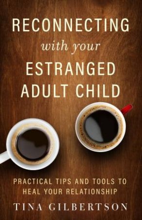 Reconnecting With Your Estranged Adult Child by Tina Gilbertson