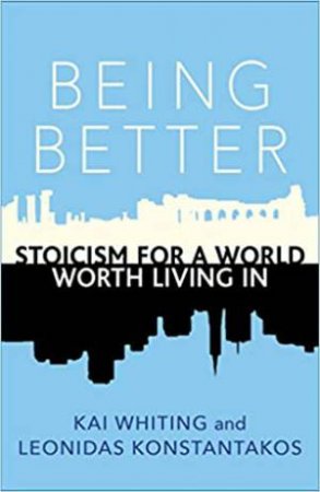 Being Better: Stoicism For A World Worth Living In by Leonidas Konstantakos