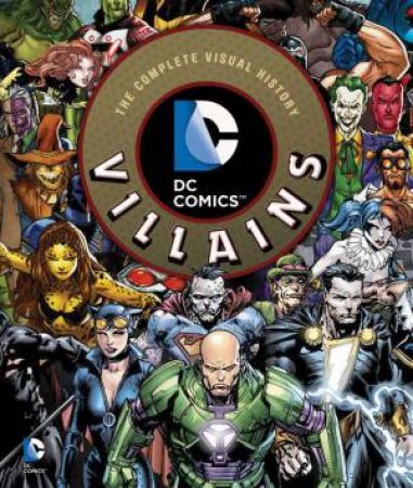 DC Comics: Villains- The Complete Visual History by Daniel Wallace