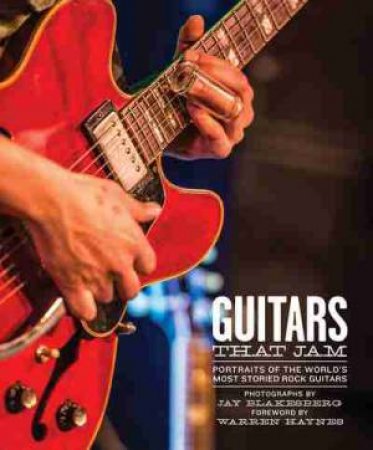 Guitars That Jam: Portraits of the World's Most Stored Rock Guitars by Jay Blakesberg