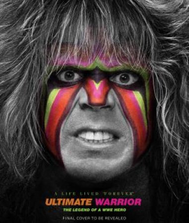 Ultimate Warrior: A Life Lived \