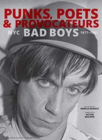 Punks, Poets, and Provocateurs: New York City Bad Boys, 1977-1982 by Victor Bockris
