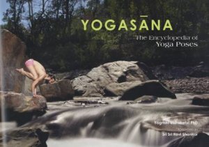 Yogasana: The Encyclopedia of Yoga Poses by Yogrishi Vishvketu