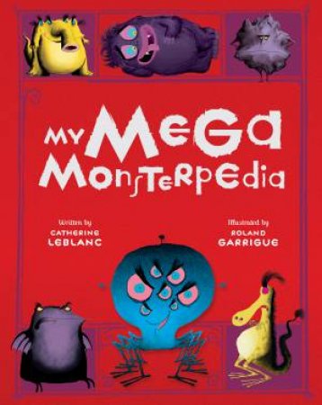 My Mega Monsterpedia by Catherine Leblanc & Roland Garrigue
