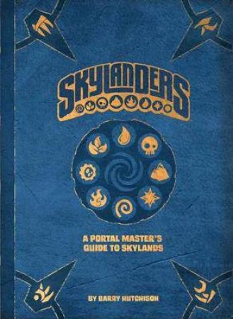 Skylanders: A Portal Master's Guide To Skylands by Barry Hutchison