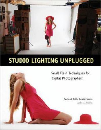 Studio Lighting Unplugged: Small Flash Techniques For Digital Photographers by Robin Deutschmann & Rod Deutschmann