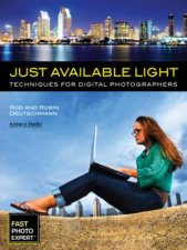 Just Available Light Techniques For Digital Photographers