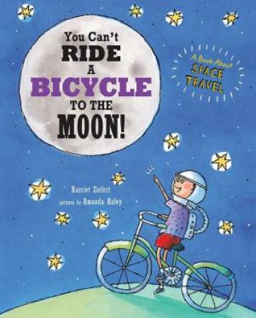 You Can't Ride A Bicycle To The Moon by Harriet Ziefert