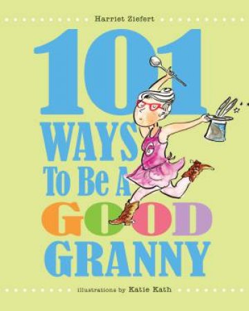 101 Ways to Be a Good Granny by Harriet Ziefert