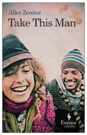 Europa Editions: Take This Man by Alice Zeniter