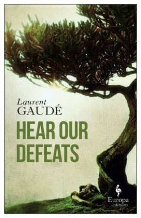 Hear Our Defeats by Laurent Gaudé & Alison Anderson