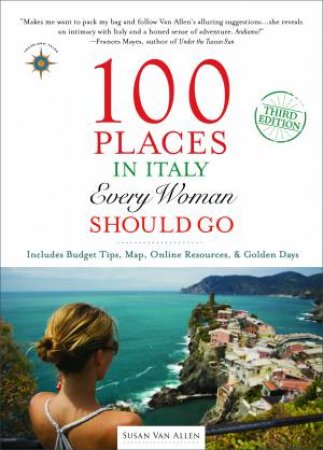 100 Places In Italy Every Woman Should Go - 3rd Ed by Susan Van Allen