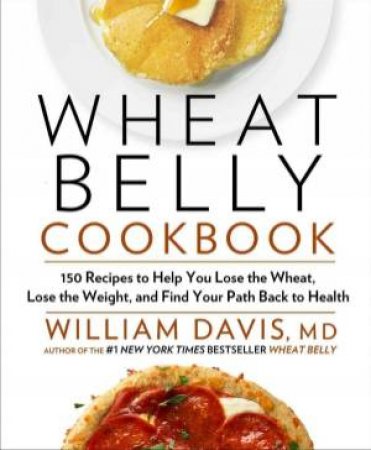 Wheat Belly Cookbook by William Davis