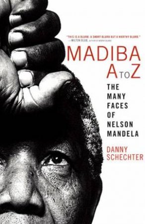 Madiba A-Z The Many Faces of Nelson Mandela by Danny Schechter