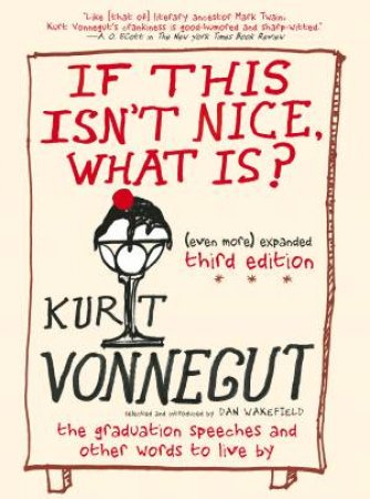 If This Isn't Nice, What Is? (Even More) Expanded Third Edition by Kurt Vonnegut
