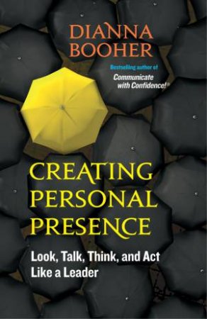 Creating Personal Presence by Dianna Booher