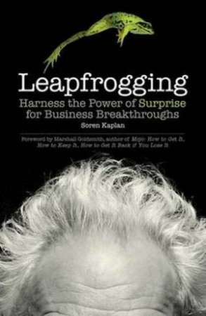Leapfrogging: Harness the Power of Surprise for Buiness Breakthroughs by Soren Kaplan