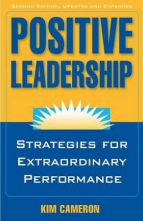 Positive Leadership: Strategies for Extraordinary Performance (2nd Edition) by Kim S. Cameron