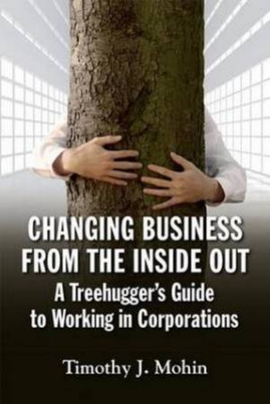Changing Business from the Inside Out by Timothy J Mohin