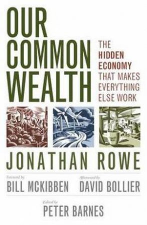 Our Common Wealth: The Hidden Economy That Makes Everything Else Work by Johnathan Rowe