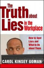 Truth About Lies in the Workplace How to Spot Liars and What to Do Abou