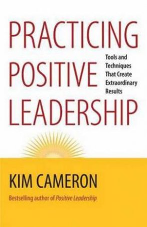 Practicing Positive Leadership by Kim S. Cameron