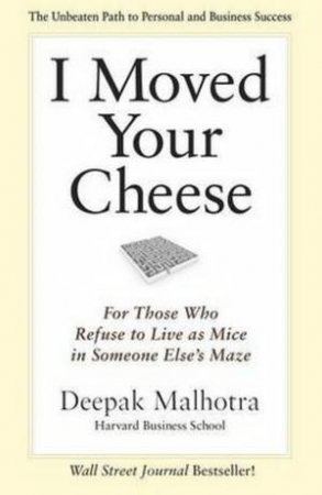 I Moved Your Cheese by Deepak Malhotra