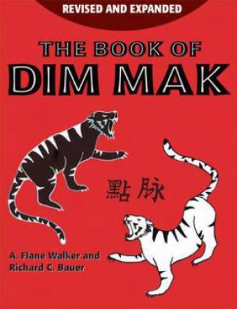Book of Dim Mak: Revised and Updated Edition by WALKER A. FLANE AND BAUER RICHARD