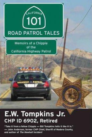 101 Road Patrol Tales: Memoirs of a Chippie of the California Highway Patrol by E. W. TOMPKINS