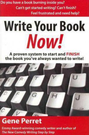 Write Your Book Now!: A Proven System to Start and FINISH the Book You've Always Wanted to Write by GENE PERRET