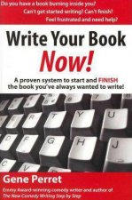Write Your Book Now A Proven System to Start and FINISH the Book Youve Always Wanted to Write