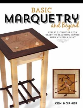 Basic Marquetry and Beyond; Expert Borders by KEN HORNER