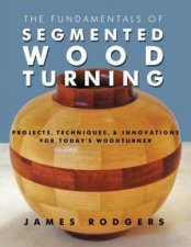 Fundamentals of Segmented Woodturning Projects Techniques  Innovations for Todays Woodturner