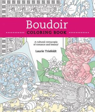 Boudoir Coloring Book: A Cultural Cornucopia of Romance and Beauty by LAURIE TRIEFELDT