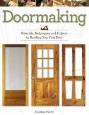 Doormaking Materials Techniques And Projects For Building Your First Door