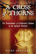 A Cross of Thorns The Enslavement of Californias Indians by the Spanish Missions