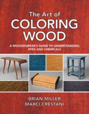 The Art Of Coloring Wood A Woodworkers Guide To Understanding Dyes And Chemicals