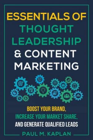 Essentials Of Thought Leadership And Content Marketing by Paul M Kaplan