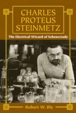Charles Proteus Steinmetz The Electrical Wizard Of Schenectady