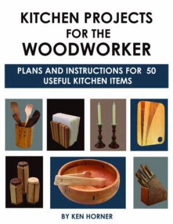 Kitchen Projects For The Woodworker by Ken Horner
