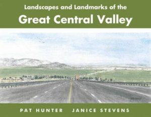 Landscapes and Landmarks of the Great Central Valley by HUNTER / STEVENS